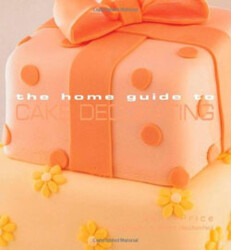 The Home Guide To Cake Decorating - MUTFAK KİTAP